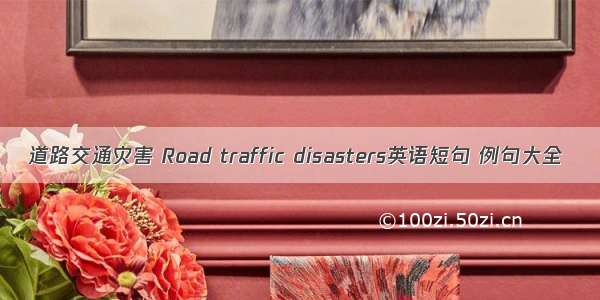 道路交通灾害 Road traffic disasters英语短句 例句大全