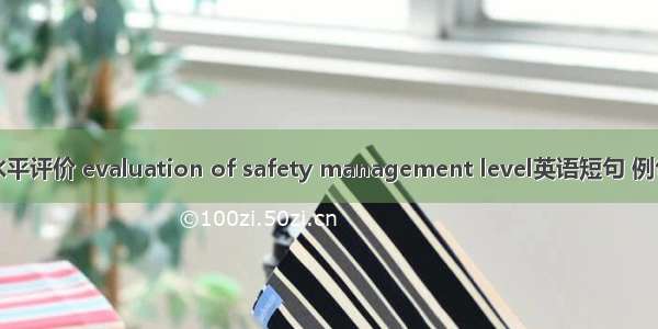 管理水平评价 evaluation of safety management level英语短句 例句大全