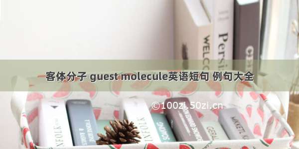 客体分子 guest molecule英语短句 例句大全