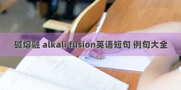 碱熔融 alkali fusion英语短句 例句大全