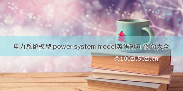 电力系统模型 power system model英语短句 例句大全