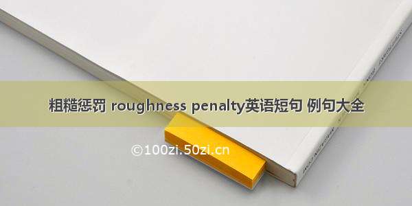 粗糙惩罚 roughness penalty英语短句 例句大全