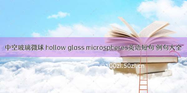 中空玻璃微球 hollow glass microspheres英语短句 例句大全