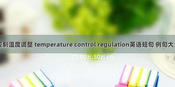 控制温度调整 temperature control regulation英语短句 例句大全