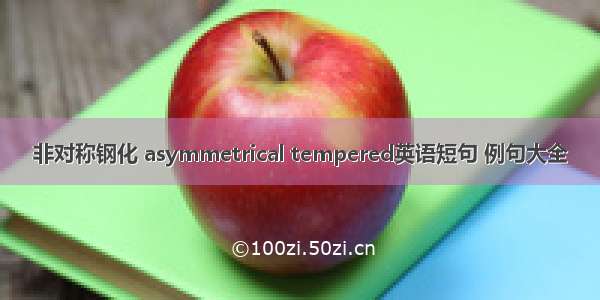 非对称钢化 asymmetrical tempered英语短句 例句大全