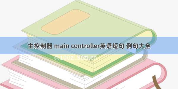 主控制器 main controller英语短句 例句大全