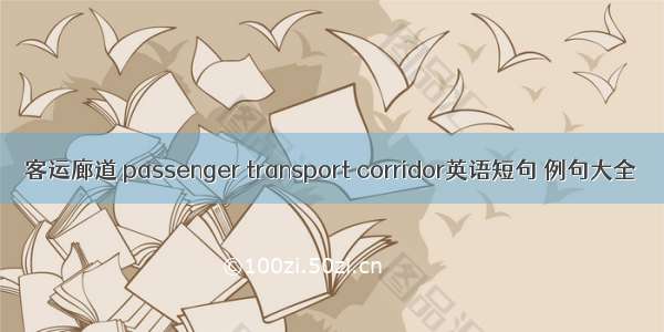 客运廊道 passenger transport corridor英语短句 例句大全