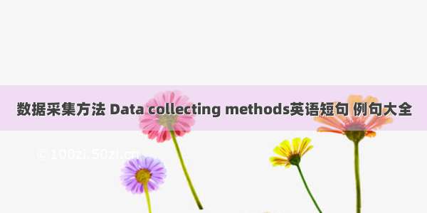 数据采集方法 Data collecting methods英语短句 例句大全