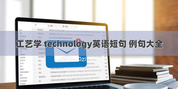 工艺学 technology英语短句 例句大全