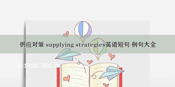 供应对策 supplying strategies英语短句 例句大全