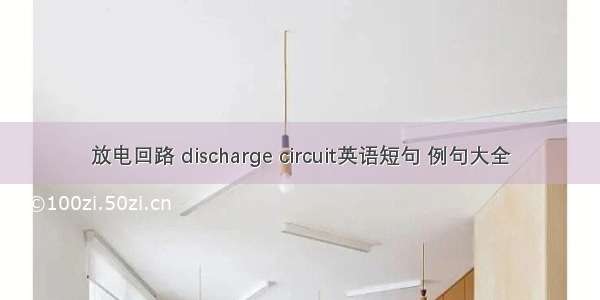 放电回路 discharge circuit英语短句 例句大全