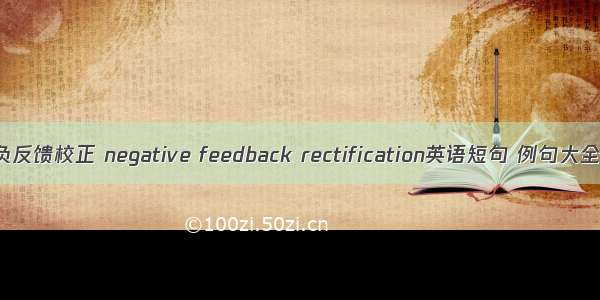 负反馈校正 negative feedback rectification英语短句 例句大全