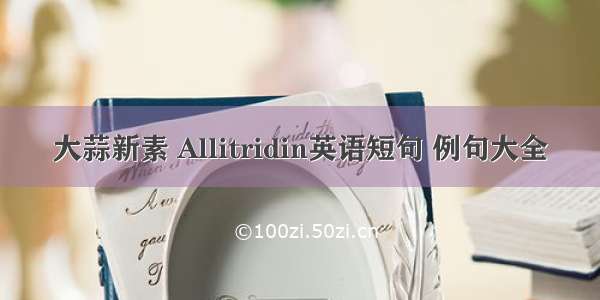 大蒜新素 Allitridin英语短句 例句大全