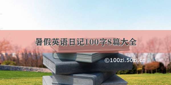 暑假英语日记100字8篇大全