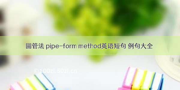 圆管法 pipe-form method英语短句 例句大全