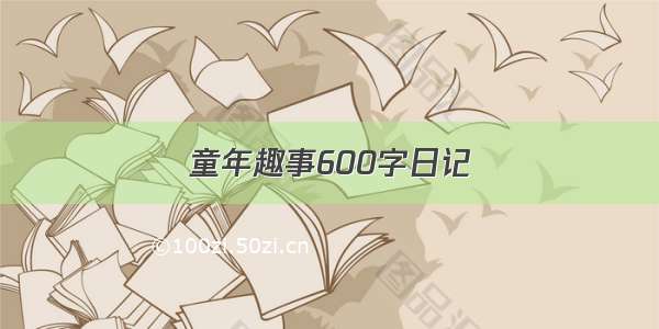 童年趣事600字日记