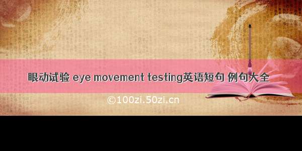 眼动试验 eye movement testing英语短句 例句大全