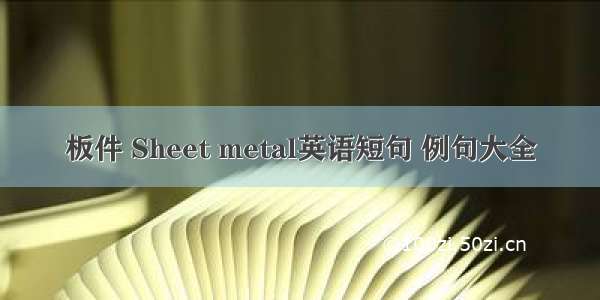 板件 Sheet metal英语短句 例句大全