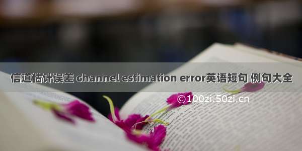信道估计误差 channel estimation error英语短句 例句大全