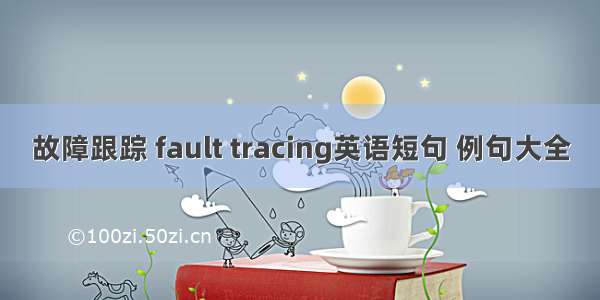 故障跟踪 fault tracing英语短句 例句大全