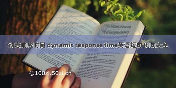动态响应时间 dynamic response time英语短句 例句大全