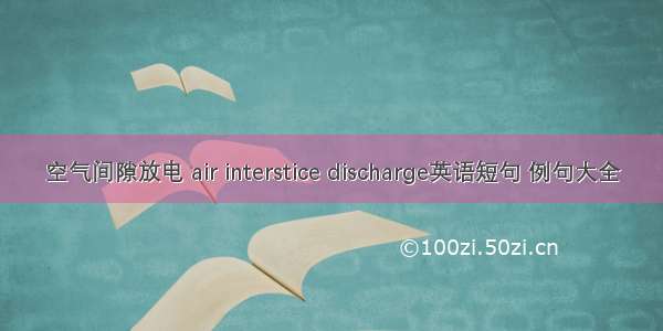 空气间隙放电 air interstice discharge英语短句 例句大全