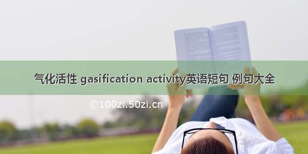 气化活性 gasification activity英语短句 例句大全