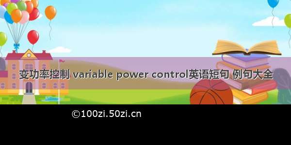 变功率控制 variable power control英语短句 例句大全