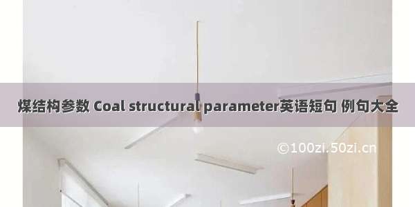 煤结构参数 Coal structural parameter英语短句 例句大全