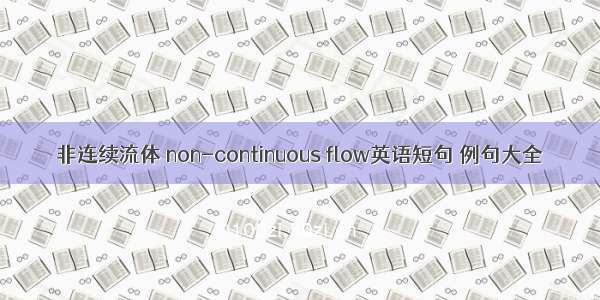非连续流体 non-continuous flow英语短句 例句大全
