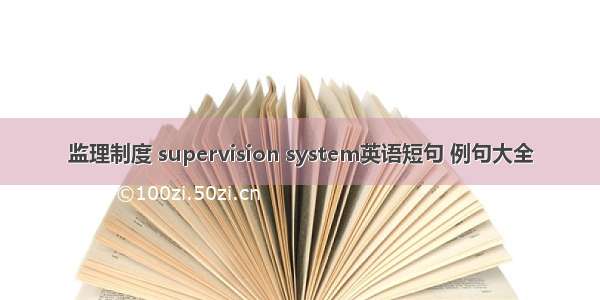 监理制度 supervision system英语短句 例句大全