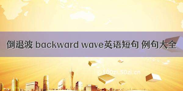 倒退波 backward wave英语短句 例句大全