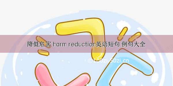 降低危害 harm reduction英语短句 例句大全