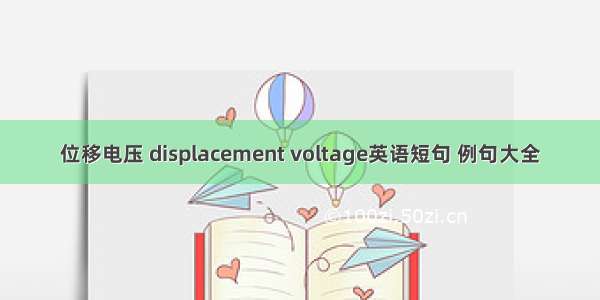 位移电压 displacement voltage英语短句 例句大全