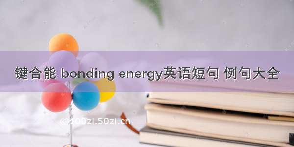 键合能 bonding energy英语短句 例句大全