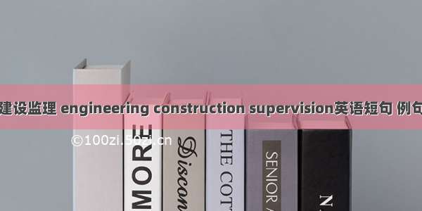 工程建设监理 engineering construction supervision英语短句 例句大全