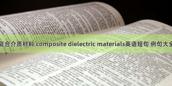 复合介质材料 composite dielectric materials英语短句 例句大全