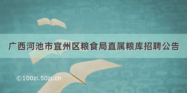 广西河池市宜州区粮食局直属粮库招聘公告