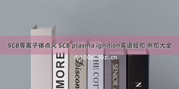 SCB等离子体点火 SCB plasma ignition英语短句 例句大全