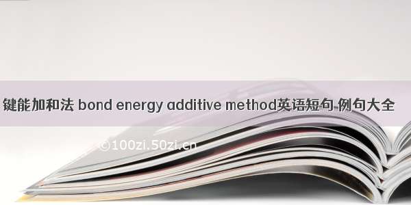 键能加和法 bond energy additive method英语短句 例句大全