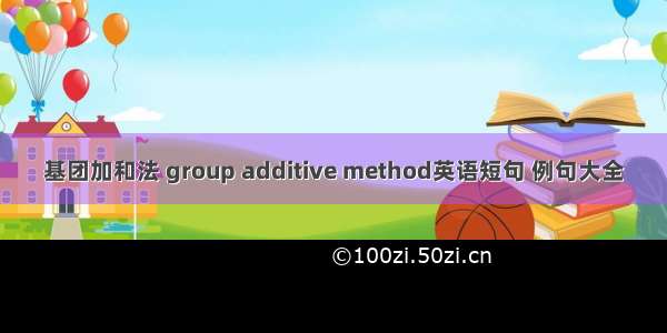 基团加和法 group additive method英语短句 例句大全