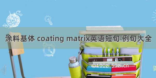 涂料基体 coating matrix英语短句 例句大全