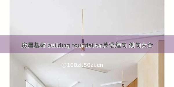 房屋基础 building foundation英语短句 例句大全