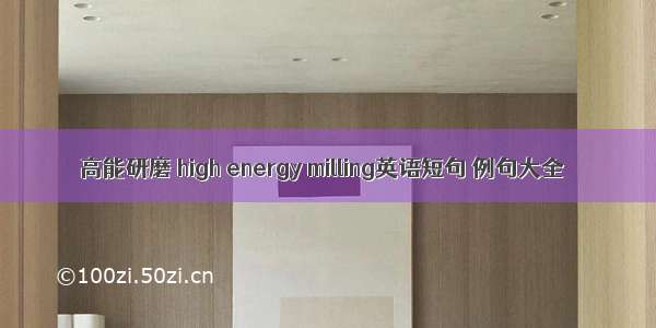 高能研磨 high energy milling英语短句 例句大全