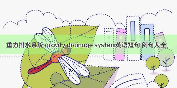 重力排水系统 gravity drainage system英语短句 例句大全