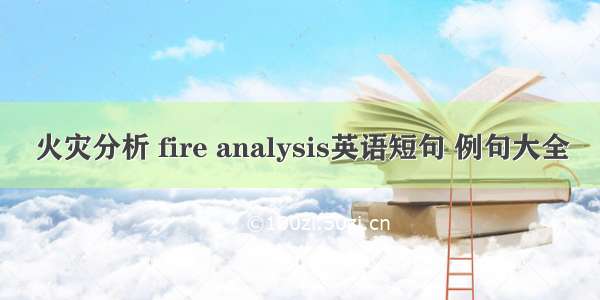 火灾分析 fire analysis英语短句 例句大全