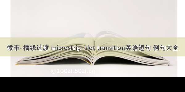 微带-槽线过渡 microstrip-slot transition英语短句 例句大全