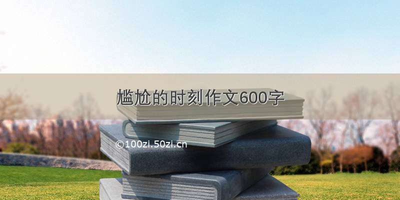 尴尬的时刻作文600字