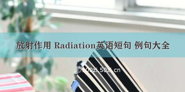 放射作用 Radiation英语短句 例句大全