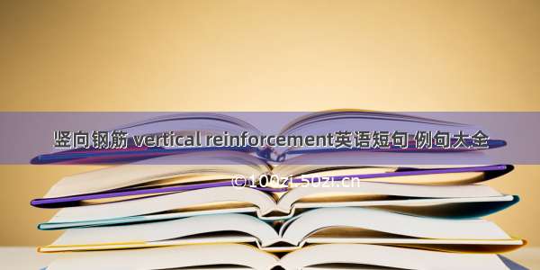 竖向钢筋 vertical reinforcement英语短句 例句大全